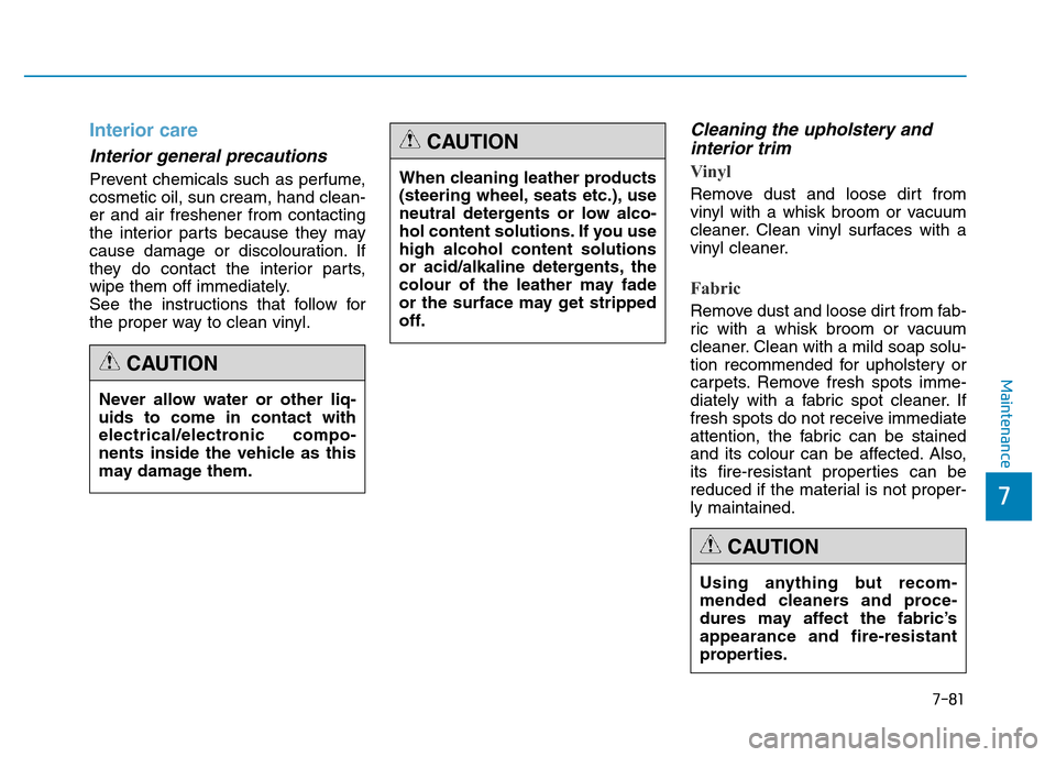 Hyundai Genesis 2016 Owners Manual - RHD (UK, Australia) 7-81
7
Maintenance
Interior care
Interior general precautions
Prevent chemicals such as perfume,
cosmetic oil, sun cream, hand clean-
er and air freshener from contacting
the interior parts because t Hyundai Genesis 2016 Owners Manual - RHD (UK, Australia) 7-81
7
Maintenance
Interior care
Interior general precautions
Prevent chemicals such as perfume,
cosmetic oil, sun cream, hand clean-
er and air freshener from contacting
the interior parts because t