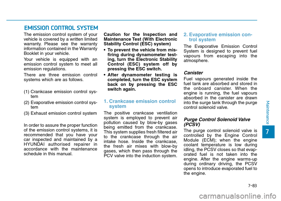 Hyundai Genesis 2016 Owners Manual - RHD (UK, Australia) 7-83
7
Maintenance
EMISSION CONTROL SYSTEM
The emission control system of your
vehicle is covered by a written limited
warranty. Please see the warranty
information contained in the Warranty
Booklet i Hyundai Genesis 2016 Owners Manual - RHD (UK, Australia) 7-83
7
Maintenance
EMISSION CONTROL SYSTEM
The emission control system of your
vehicle is covered by a written limited
warranty. Please see the warranty
information contained in the Warranty
Booklet i