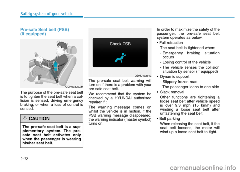 Hyundai Genesis 2016 - RHD (UK, Australia) Service Manual 2-32
Safety system of your vehicle
Pre-safe Seat belt (PSB)
(if equipped)
The purpose of the pre-safe seat belt
is to tighten the seat belt when a col-
lision is sensed, driving emergency
braking, or Hyundai Genesis 2016 - RHD (UK, Australia) Service Manual 2-32
Safety system of your vehicle
Pre-safe Seat belt (PSB)
(if equipped)
The purpose of the pre-safe seat belt
is to tighten the seat belt when a col-
lision is sensed, driving emergency
braking, or