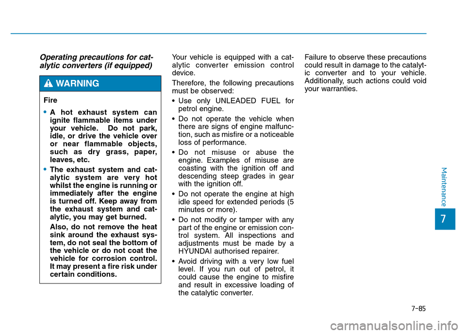 Hyundai Genesis 2016 Owners Manual - RHD (UK, Australia) 7-85
7
Maintenance
Operating precautions for cat-
alytic converters (if equipped)Your vehicle is equipped with a cat-
alytic converter emission control
device.
Therefore, the following precautions
mus Hyundai Genesis 2016 Owners Manual - RHD (UK, Australia) 7-85
7
Maintenance
Operating precautions for cat-
alytic converters (if equipped)Your vehicle is equipped with a cat-
alytic converter emission control
device.
Therefore, the following precautions
mus