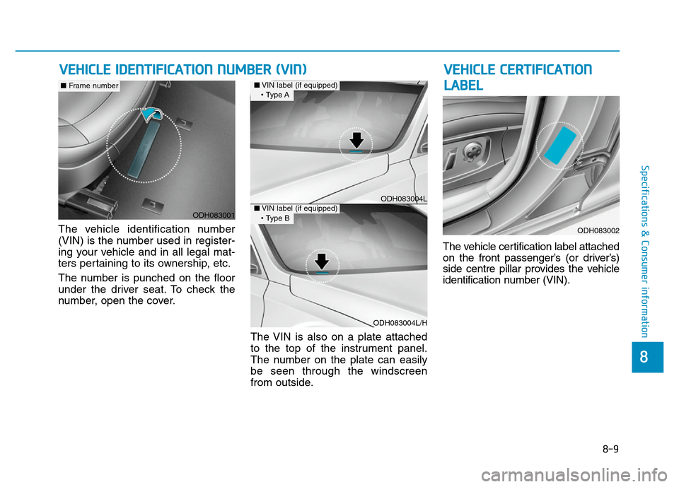 Hyundai Genesis 2016 Owners Manual - RHD (UK, Australia) 8-9
8
Specifications & Consumer information
The vehicle identification number
(VIN) is the number used in register-
ing your vehicle and in all legal mat-
ters pertaining to its ownership, etc.
The nu Hyundai Genesis 2016 Owners Manual - RHD (UK, Australia) 8-9
8
Specifications & Consumer information
The vehicle identification number
(VIN) is the number used in register-
ing your vehicle and in all legal mat-
ters pertaining to its ownership, etc.
The nu