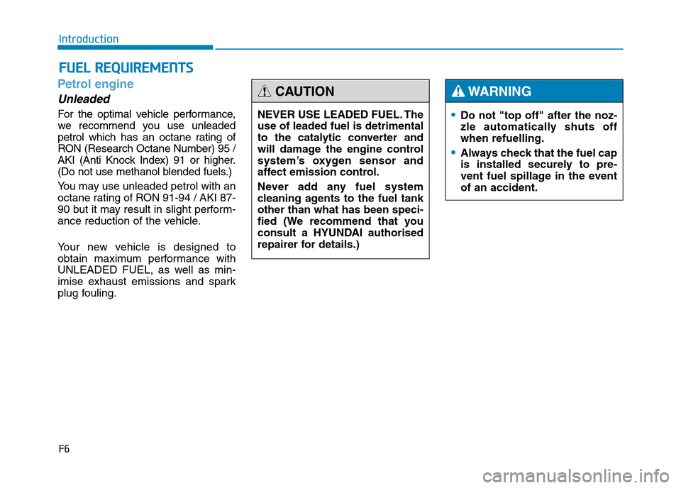 Hyundai Genesis 2016 Owners Manual - RHD (UK, Australia) F6
Introduction
Petrol engine
Unleaded
For the optimal vehicle performance,
we recommend you use unleaded
petrol which has an octane rating of
RON (Research Octane Number) 95 /
AKI (Anti Knock Index) Hyundai Genesis 2016 Owners Manual - RHD (UK, Australia) F6
Introduction
Petrol engine
Unleaded
For the optimal vehicle performance,
we recommend you use unleaded
petrol which has an octane rating of
RON (Research Octane Number) 95 /
AKI (Anti Knock Index)
