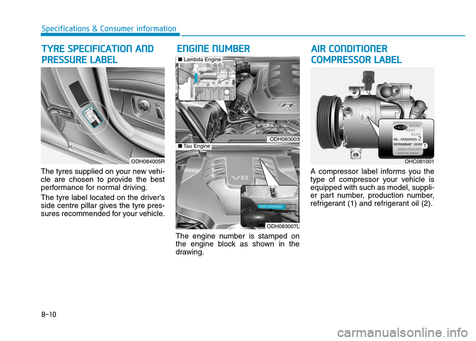 Hyundai Genesis 2016 Owners Manual - RHD (UK, Australia) 8-10
Specifications & Consumer information
The tyres supplied on your new vehi-
cle are chosen to provide the best
performance for normal driving.
The tyre label located on the drivers
side centre pi Hyundai Genesis 2016 Owners Manual - RHD (UK, Australia) 8-10
Specifications & Consumer information
The tyres supplied on your new vehi-
cle are chosen to provide the best
performance for normal driving.
The tyre label located on the drivers
side centre pi