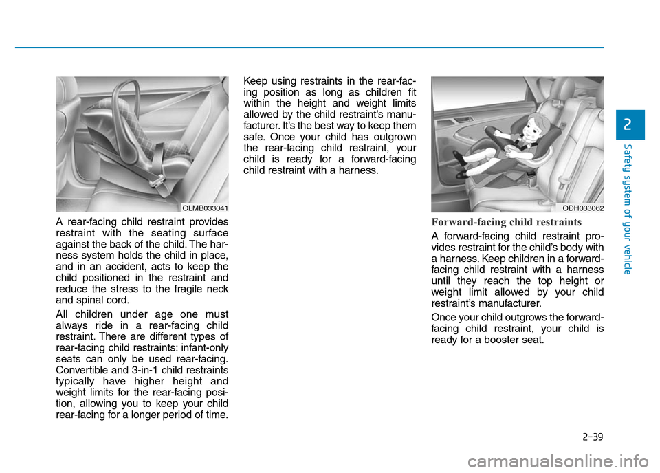 Hyundai Genesis 2016 - RHD (UK, Australia) Workshop Manual 2-39
Safety system of your vehicle
2
A rear-facing child restraint provides
restraint with the seating surface
against the back of the child. The har-
ness system holds the child in place,
and in an a Hyundai Genesis 2016 - RHD (UK, Australia) Workshop Manual 2-39
Safety system of your vehicle
2
A rear-facing child restraint provides
restraint with the seating surface
against the back of the child. The har-
ness system holds the child in place,
and in an a