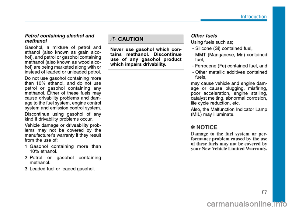 Hyundai Genesis 2016  Owners Manual - RHD (UK, Australia) F7
Introduction
Petrol containing alcohol and
methanol
Gasohol, a mixture of petrol and
ethanol (also known as grain alco-
hol), and petrol or gasohol containing
methanol (also known as wood alco-
hol