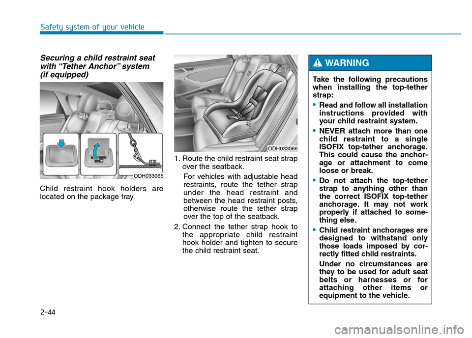 Hyundai Genesis 2016 - RHD (UK, Australia) Repair Manual 2-44
Safety system of your vehicle
Securing a child restraint seat
with “Tether Anchor” system
(if equipped)
Child restraint hook holders are
located on the package tray.1. Route the child rest Hyundai Genesis 2016 - RHD (UK, Australia) Repair Manual 2-44
Safety system of your vehicle
Securing a child restraint seat
with “Tether Anchor” system
(if equipped)
Child restraint hook holders are
located on the package tray.1. Route the child rest