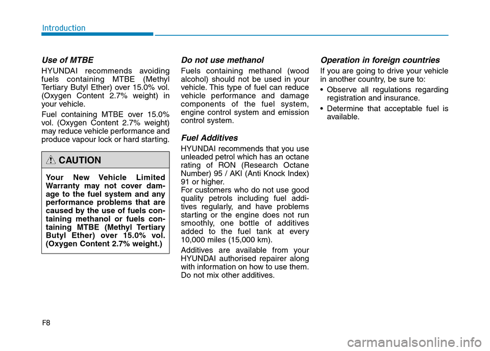 Hyundai Genesis 2016  Owners Manual - RHD (UK, Australia) F8
Introduction
Use of MTBE
HYUNDAI recommends avoiding
fuels containing MTBE (Methyl
Tertiary Butyl Ether) over 15.0% vol.
(Oxygen Content 2.7% weight) in
your vehicle.
Fuel containing MTBE over 15.0