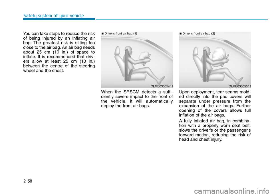 Hyundai Genesis 2016 - RHD (UK, Australia) Manual PDF 2-58
Safety system of your vehicle
You can take steps to reduce the risk
of being injured by an inflating air
bag. The greatest risk is sitting too
close to the air bag. An air bag needs
about 25 cm ( Hyundai Genesis 2016 - RHD (UK, Australia) Manual PDF 2-58
Safety system of your vehicle
You can take steps to reduce the risk
of being injured by an inflating air
bag. The greatest risk is sitting too
close to the air bag. An air bag needs
about 25 cm (