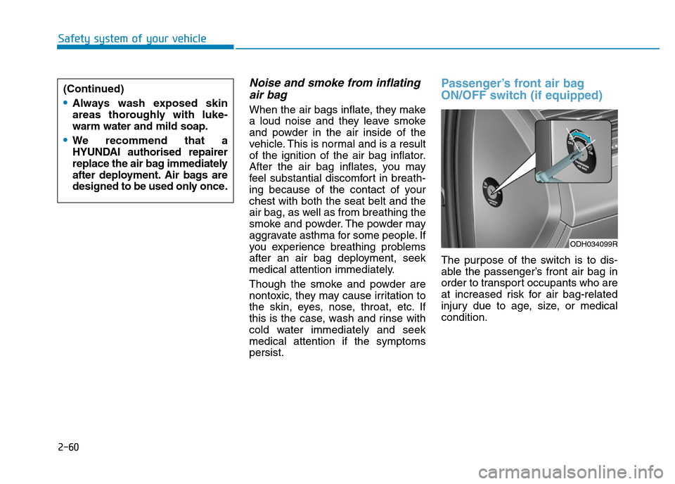 Hyundai Genesis 2016 - RHD (UK, Australia) Manual PDF 2-60
Safety system of your vehicle
Noise and smoke from inflating
air bag
When the air bags inflate, they make
a loud noise and they leave smoke
and powder in the air inside of the
vehicle. This is n Hyundai Genesis 2016 - RHD (UK, Australia) Manual PDF 2-60
Safety system of your vehicle
Noise and smoke from inflating
air bag
When the air bags inflate, they make
a loud noise and they leave smoke
and powder in the air inside of the
vehicle. This is n