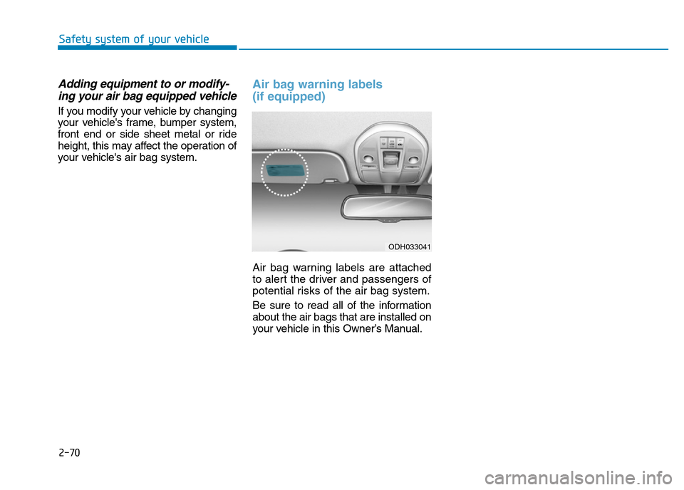Hyundai Genesis 2016 - RHD (UK, Australia) Manual Online 2-70
Safety system of your vehicle
Adding equipment to or modify-
ing your air bag equipped vehicle
If you modify your vehicle by changing
your vehicles frame, bumper system,
front end or side sheet Hyundai Genesis 2016 - RHD (UK, Australia) Manual Online 2-70
Safety system of your vehicle
Adding equipment to or modify-
ing your air bag equipped vehicle
If you modify your vehicle by changing
your vehicles frame, bumper system,
front end or side sheet