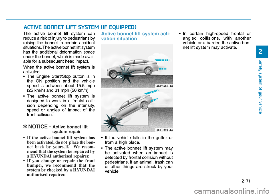 Hyundai Genesis 2016 - RHD (UK, Australia) Manual Online 2-71
Safety system of your vehicle
2
The active bonnet lift system can
reduce a risk of injury to pedestrians by
raising the bonnet in certain accident
situations. The active bonnet lift system
has th Hyundai Genesis 2016 - RHD (UK, Australia) Manual Online 2-71
Safety system of your vehicle
2
The active bonnet lift system can
reduce a risk of injury to pedestrians by
raising the bonnet in certain accident
situations. The active bonnet lift system
has th