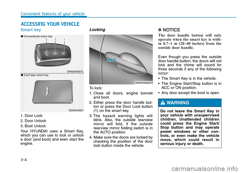 Hyundai Genesis 2016   - RHD (UK, Australia) Owners Manual 3-4
Convenient features of your vehicle
Smart key 
1. Door Lock 
2. Door Unlock
3. Boot Unlock
Your HYUNDAI uses a Smart Key,
which you can use to lock or unlock
a door (and boot) and even start the
e
