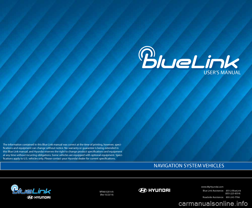 Hyundai Genesis 2016  Gen 2 Blue Link Manual User’s ManUal
 www.MyHyundai.com 
 Blue link a ssistance:     (855-2-Bluelink  
(855-225-8354)
  r oadside a ssistance:  (800-243-7766
nP060 02014  a
(r ev 10/23/14)
na VIGa TIOn  sysTeM  VeHIcles
T