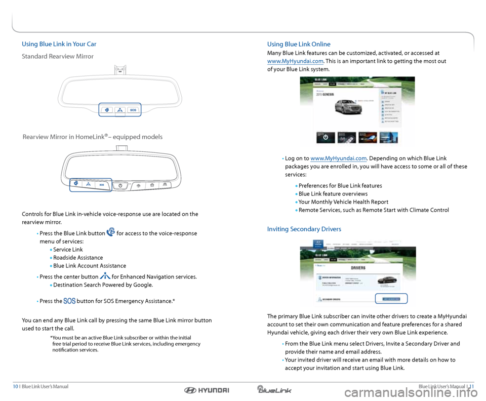 Hyundai Genesis 2016 Gen 2 Blue Link Manual Blue link User’s Manual I 11
10 I Blue link User’s Manual
Using Blue link in your c ar
s tandard r earview Mirror
controls for Blue link in-vehicle voice-response use are located on the
rea Hyundai Genesis 2016 Gen 2 Blue Link Manual Blue link User’s Manual I 11
10 I Blue link User’s Manual
Using Blue link in your c ar
s tandard r earview Mirror
controls for Blue link in-vehicle voice-response use are located on the
rea