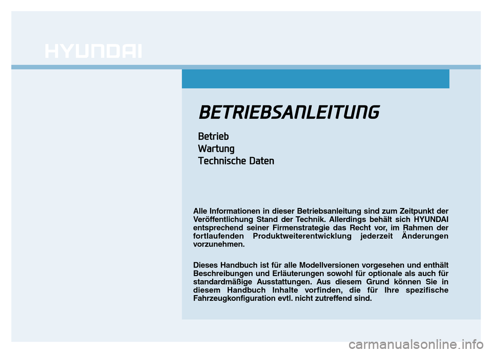 Hyundai Genesis 2016 Betriebsanleitung (in German) BETRIEBSANLEITUNG
Betrieb
Wartung
Technische Daten
Alle Informationen in dieser Betriebsanleitung sind zum Zeitpunkt der
Veröffentlichung Stand der Technik. Allerdings behält sich HYUNDAI
entspreche Hyundai Genesis 2016 Betriebsanleitung (in German) BETRIEBSANLEITUNG
Betrieb
Wartung
Technische Daten
Alle Informationen in dieser Betriebsanleitung sind zum Zeitpunkt der
Veröffentlichung Stand der Technik. Allerdings behält sich HYUNDAI
entspreche