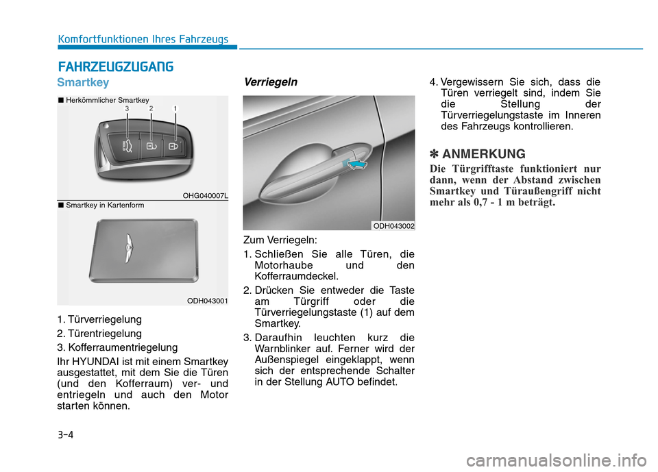 Hyundai Genesis 2016 Betriebsanleitung (in German) 3-4
Komfortfunktionen Ihres Fahrzeugs
Smartkey
1. Türverriegelung
2. Türentriegelung
3. Kofferraumentriegelung
Ihr HYUNDAI ist mit einem Smartkey
ausgestattet, mit dem Sie die Türen
(und den Ko Hyundai Genesis 2016 Betriebsanleitung (in German) 3-4
Komfortfunktionen Ihres Fahrzeugs
Smartkey
1. Türverriegelung
2. Türentriegelung
3. Kofferraumentriegelung
Ihr HYUNDAI ist mit einem Smartkey
ausgestattet, mit dem Sie die Türen
(und den Ko