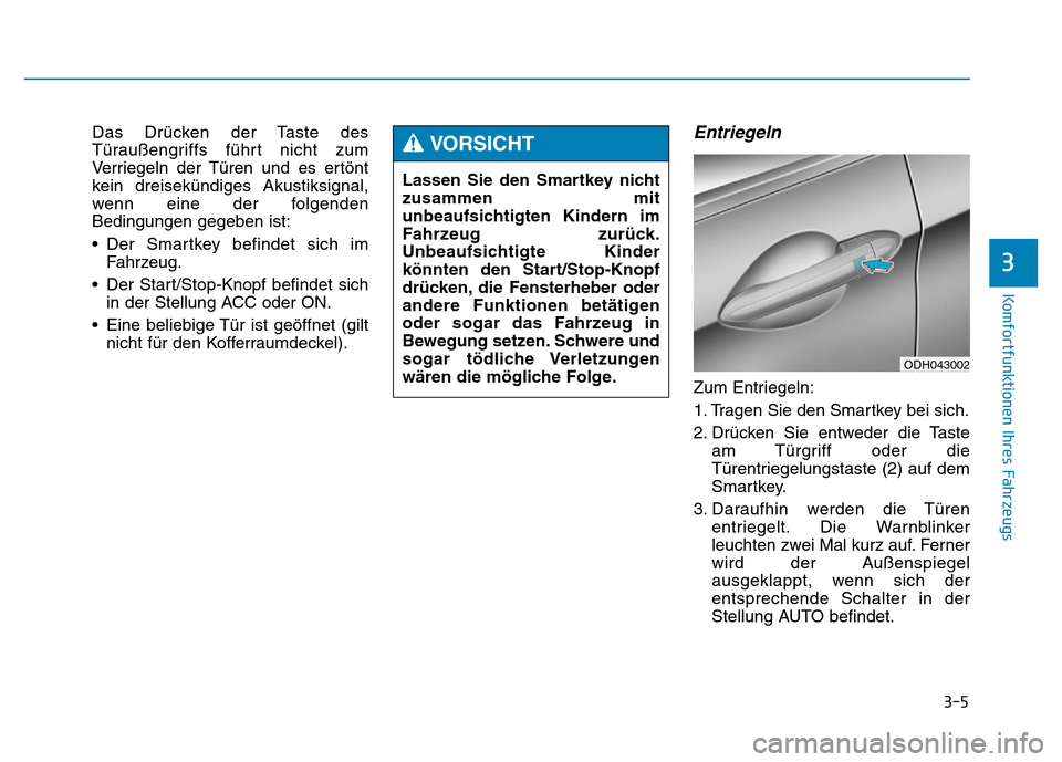 Hyundai Genesis 2016 Betriebsanleitung (in German) 3-5
Komfortfunktionen Ihres Fahrzeugs
Das Drücken der Taste des
Türaußengriffs führt nicht zum
Verriegeln der Türen und es ertönt
kein dreisekündiges Akustiksignal,
wenn eine der folgenden
Bed Hyundai Genesis 2016 Betriebsanleitung (in German) 3-5
Komfortfunktionen Ihres Fahrzeugs
Das Drücken der Taste des
Türaußengriffs führt nicht zum
Verriegeln der Türen und es ertönt
kein dreisekündiges Akustiksignal,
wenn eine der folgenden
Bed