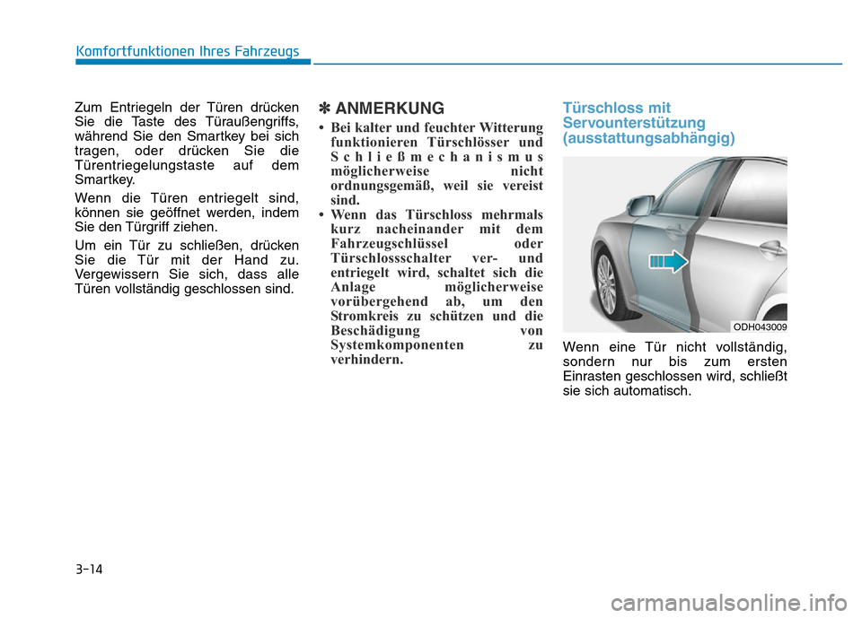 Hyundai Genesis 2016 Betriebsanleitung (in German) 3-14
Zum Entriegeln der Türen drücken
Sie die Taste des Türaußengriffs,
während Sie den Smartkey bei sich
tragen, oder drücken Sie die
Türentriegelungstaste auf dem
Smartkey.
Wenn die Türen en Hyundai Genesis 2016 Betriebsanleitung (in German) 3-14
Zum Entriegeln der Türen drücken
Sie die Taste des Türaußengriffs,
während Sie den Smartkey bei sich
tragen, oder drücken Sie die
Türentriegelungstaste auf dem
Smartkey.
Wenn die Türen en