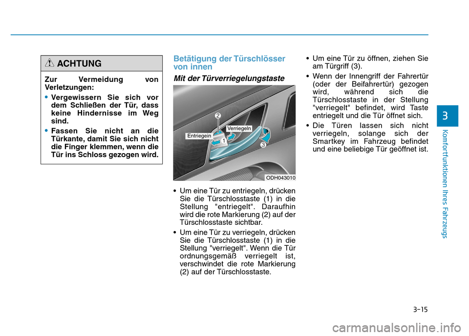 Hyundai Genesis 2016 Betriebsanleitung (in German) 3-15
Komfortfunktionen Ihres Fahrzeugs
3
Betätigung der Türschlösser
von innen
Mit der Türverriegelungstaste
• Um eine Tür zu entriegeln, drücken
Sie die Türschlosstaste (1) in die
Stellun Hyundai Genesis 2016 Betriebsanleitung (in German) 3-15
Komfortfunktionen Ihres Fahrzeugs
3
Betätigung der Türschlösser
von innen
Mit der Türverriegelungstaste
• Um eine Tür zu entriegeln, drücken
Sie die Türschlosstaste (1) in die
Stellun