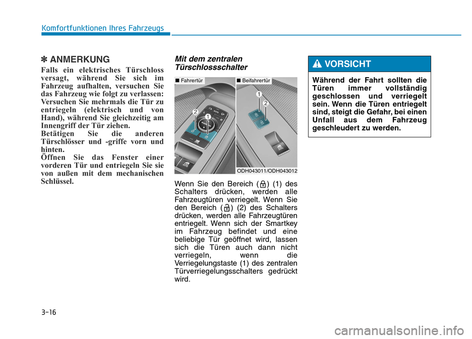 Hyundai Genesis 2016 Betriebsanleitung (in German) 3-16
✽ANMERKUNG
Falls ein elektrisches Türschloss
versagt, während Sie sich im
Fahrzeug aufhalten, versuchen Sie
das Fahrzeug wie folgt zu verlassen:
Versuchen Sie mehrmals die Tür zu
entriegeln Hyundai Genesis 2016 Betriebsanleitung (in German) 3-16
✽ANMERKUNG
Falls ein elektrisches Türschloss
versagt, während Sie sich im
Fahrzeug aufhalten, versuchen Sie
das Fahrzeug wie folgt zu verlassen:
Versuchen Sie mehrmals die Tür zu
entriegeln