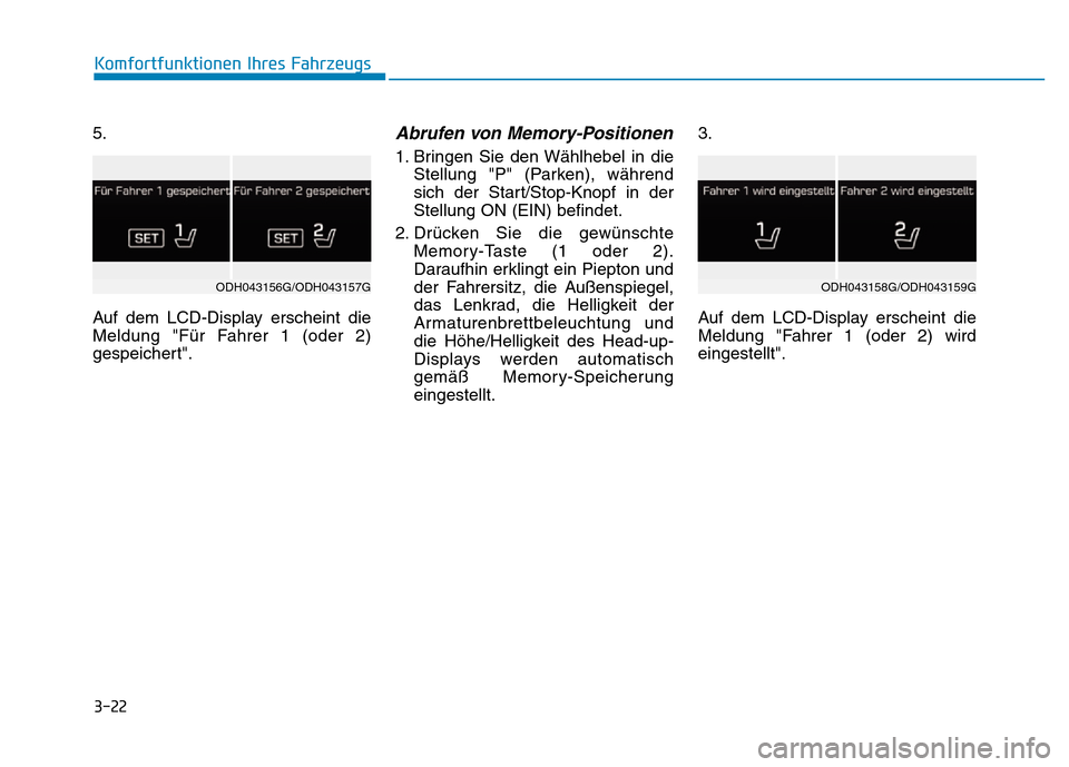 Hyundai Genesis 2016  Betriebsanleitung (in German) 3-22
5.
Auf dem LCD-Display erscheint die
Meldung "Für Fahrer 1 (oder 2)
gespeichert".Abrufen von Memory-Positionen 
1. Bringen Sie den Wählhebel in die
Stellung "P" (Parken), während
sich der Star