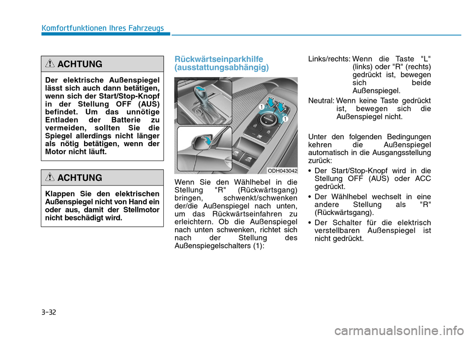 Hyundai Genesis 2016 Betriebsanleitung (in German) 3-32
Komfortfunktionen Ihres Fahrzeugs
Rückwärtseinparkhilfe
(ausstattungsabhängig)
Wenn Sie den Wählhebel in die
Stellung "R" (Rückwärtsgang)
bringen, schwenkt/schwenken
der/die Außenspiegel Hyundai Genesis 2016 Betriebsanleitung (in German) 3-32
Komfortfunktionen Ihres Fahrzeugs
Rückwärtseinparkhilfe
(ausstattungsabhängig)
Wenn Sie den Wählhebel in die
Stellung "R" (Rückwärtsgang)
bringen, schwenkt/schwenken
der/die Außenspiegel