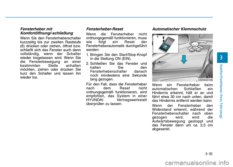 Hyundai Genesis 2016 Betriebsanleitung (in German) 3-35
Komfortfunktionen Ihres Fahrzeugs
3
Fensterheber mit
Komfortöffnung/-schließung
Wenn Sie den Fensterheberschalter
kurzzeitig bis zur zweiten Raststufe
(6) drücken oder ziehen, öffnet bzw.
s Hyundai Genesis 2016 Betriebsanleitung (in German) 3-35
Komfortfunktionen Ihres Fahrzeugs
3
Fensterheber mit
Komfortöffnung/-schließung
Wenn Sie den Fensterheberschalter
kurzzeitig bis zur zweiten Raststufe
(6) drücken oder ziehen, öffnet bzw.
s