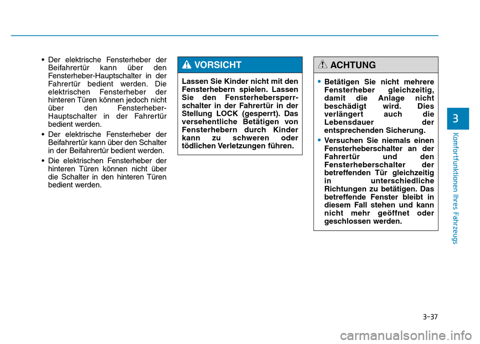 Hyundai Genesis 2016  Betriebsanleitung (in German) 3-37
Komfortfunktionen Ihres Fahrzeugs 
3
• Der elektrische Fensterheber der
Beifahrertür kann über den
Fensterheber-Hauptschalter in der
Fahrertür bedient werden. Die
elektrischen Fensterheber d
