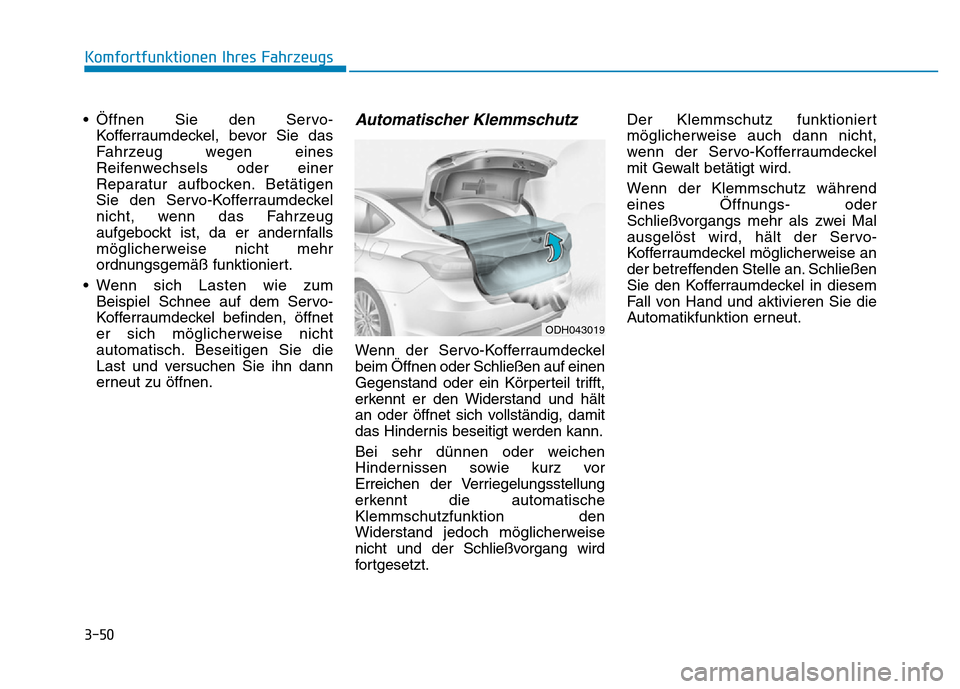 Hyundai Genesis 2016 Betriebsanleitung (in German) 3-50
Komfortfunktionen Ihres Fahrzeugs
• Öffnen Sie den Servo-
Kofferraumdeckel, bevor Sie das
Fahrzeug wegen eines
Reifenwechsels oder einer
Reparatur aufbocken. Betätigen
Sie den Servo-Kofferra Hyundai Genesis 2016 Betriebsanleitung (in German) 3-50
Komfortfunktionen Ihres Fahrzeugs
• Öffnen Sie den Servo-
Kofferraumdeckel, bevor Sie das
Fahrzeug wegen eines
Reifenwechsels oder einer
Reparatur aufbocken. Betätigen
Sie den Servo-Kofferra