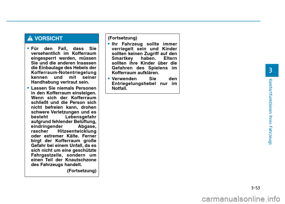 Hyundai Genesis 2016  Betriebsanleitung (in German) 3-53
Komfortfunktionen Ihres Fahrzeugs 
3
•Für den Fall, dass Sie
versehentlich im Kofferraum
eingesperrt werden, müssen
Sie und die anderen Insassen
die Einbaulage des Hebels der
Kofferraum-Noten
