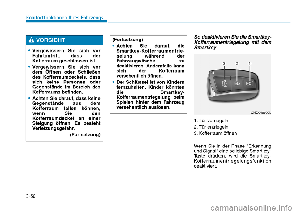 Hyundai Genesis 2016 Betriebsanleitung (in German) 3-56
So deaktivieren Sie die Smartkey-
Kofferraumentriegelung mit dem
Smartkey
1. Tür verriegeln
2. Tür entriegeln
3. Kofferraum öffnen
Wenn Sie in der Phase "Erkennung
und Signal" eine beliebi Hyundai Genesis 2016 Betriebsanleitung (in German) 3-56
So deaktivieren Sie die Smartkey-
Kofferraumentriegelung mit dem
Smartkey
1. Tür verriegeln
2. Tür entriegeln
3. Kofferraum öffnen
Wenn Sie in der Phase "Erkennung
und Signal" eine beliebi