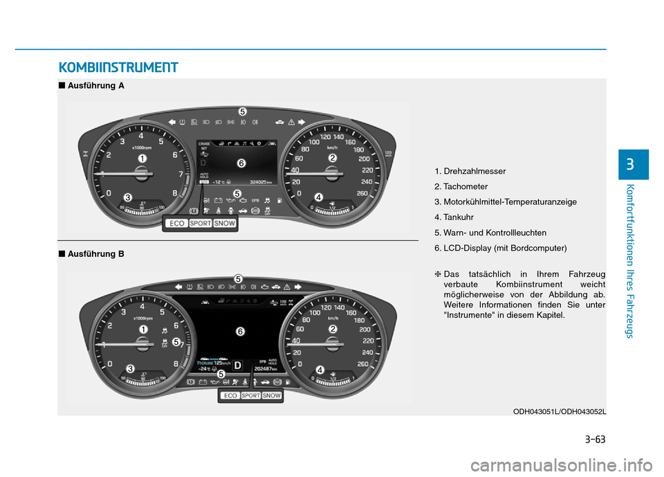 Hyundai Genesis 2016 Betriebsanleitung (in German) 3-63
Komfortfunktionen Ihres Fahrzeugs
3
KOMBIINSTRUMENT
1. Drehzahlmesser
2. Tachometer
3. Motorkühlmittel-Temperaturanzeige
4. Tankuhr
5. Warn- und Kontrollleuchten
6. LCD-Display (mit Bordco Hyundai Genesis 2016 Betriebsanleitung (in German) 3-63
Komfortfunktionen Ihres Fahrzeugs
3
KOMBIINSTRUMENT
1. Drehzahlmesser
2. Tachometer
3. Motorkühlmittel-Temperaturanzeige
4. Tankuhr
5. Warn- und Kontrollleuchten
6. LCD-Display (mit Bordco