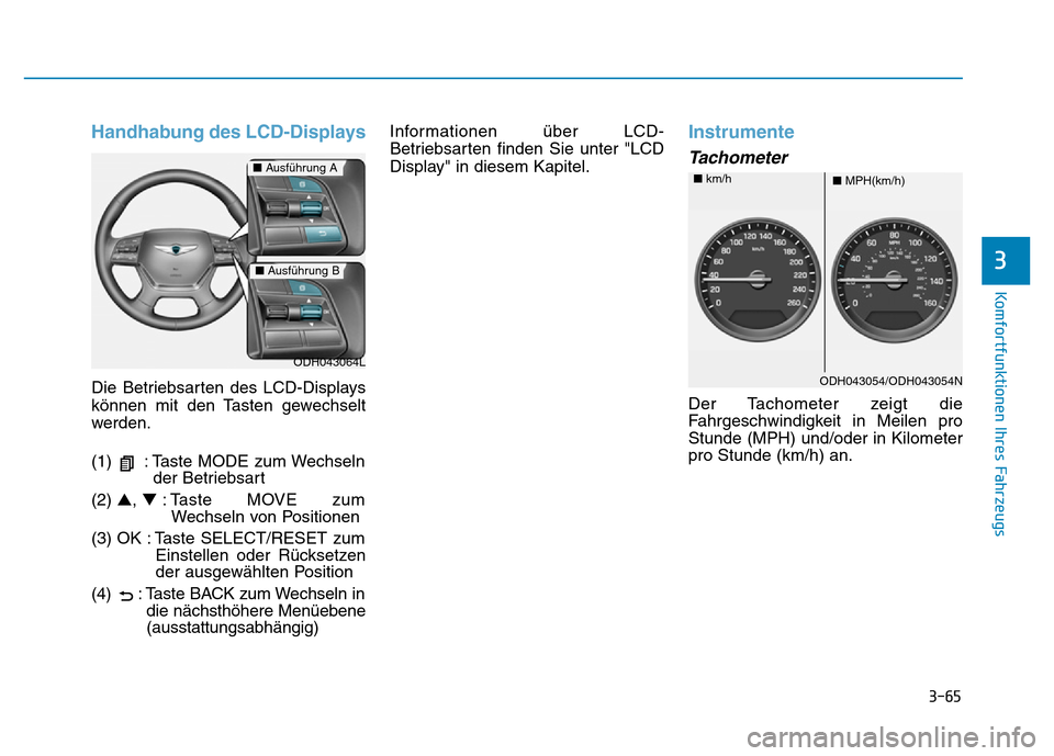 Hyundai Genesis 2016 Betriebsanleitung (in German) 3-65
Komfortfunktionen Ihres Fahrzeugs
3
Handhabung des LCD-Displays
Die Betriebsarten des LCD-Displays
können mit den Tasten gewechselt
werden.
(1) : Taste MODE zum Wechseln
der Betriebsart
(2) Hyundai Genesis 2016 Betriebsanleitung (in German) 3-65
Komfortfunktionen Ihres Fahrzeugs
3
Handhabung des LCD-Displays
Die Betriebsarten des LCD-Displays
können mit den Tasten gewechselt
werden.
(1) : Taste MODE zum Wechseln
der Betriebsart
(2)