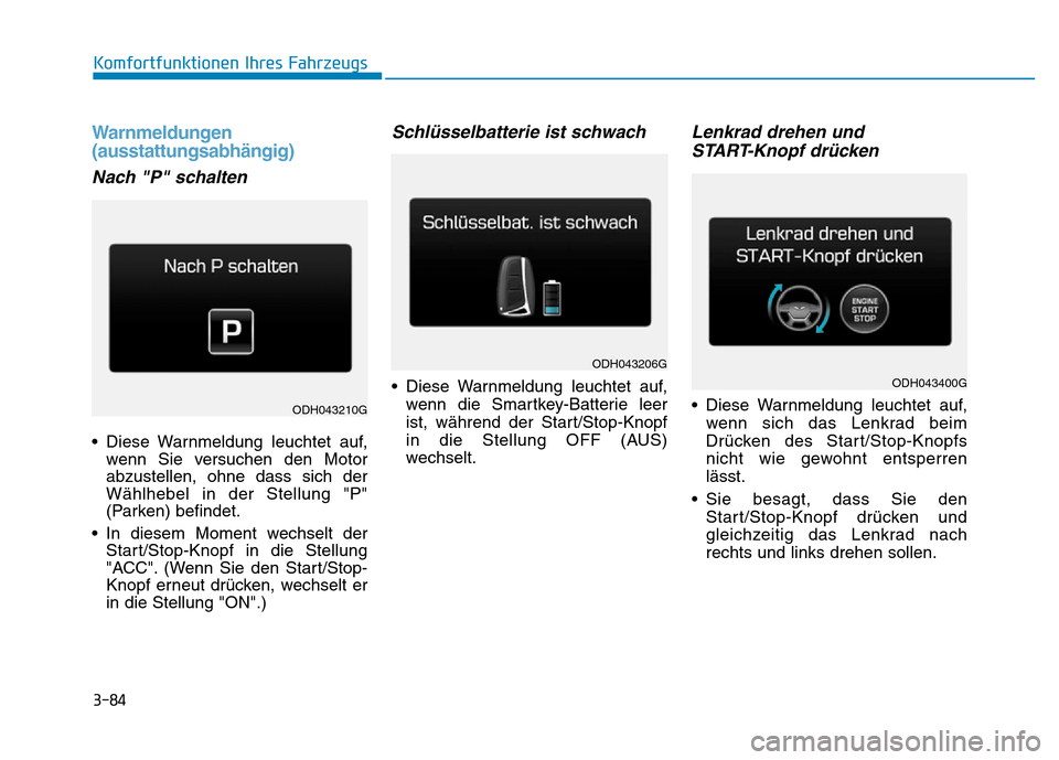 Hyundai Genesis 2016 Betriebsanleitung (in German) 3-84
Komfortfunktionen Ihres Fahrzeugs
Warnmeldungen
(ausstattungsabhängig)
Nach "P" schalten
• Diese Warnmeldung leuchtet auf,
wenn Sie versuchen den Motor
abzustellen, ohne dass sich der
Wählh Hyundai Genesis 2016 Betriebsanleitung (in German) 3-84
Komfortfunktionen Ihres Fahrzeugs
Warnmeldungen
(ausstattungsabhängig)
Nach "P" schalten
• Diese Warnmeldung leuchtet auf,
wenn Sie versuchen den Motor
abzustellen, ohne dass sich der
Wählh