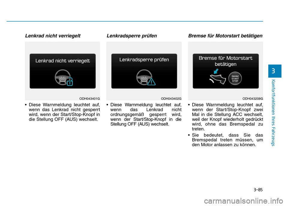Hyundai Genesis 2016  Betriebsanleitung (in German) 3-85
Komfortfunktionen Ihres Fahrzeugs 
3
Lenkrad nicht verriegelt 
• Diese Warnmeldung leuchtet auf,
wenn das Lenkrad nicht gesperrt
wird, wenn der Start/Stop-Knopf in
die Stellung OFF (AUS) wechse