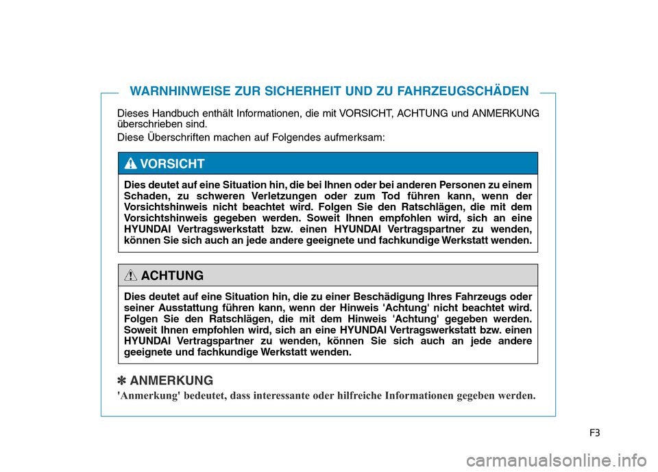 Hyundai Genesis 2016 Betriebsanleitung (in German) F3
Dieses Handbuch enthält Informationen, die mit VORSICHT, ACHTUNG und ANMERKUNG
überschrieben sind.
Diese Überschriften machen auf Folgendes aufmerksam:
✽ ANMERKUNG
Anmerkung bedeutet, dass i Hyundai Genesis 2016 Betriebsanleitung (in German) F3
Dieses Handbuch enthält Informationen, die mit VORSICHT, ACHTUNG und ANMERKUNG
überschrieben sind.
Diese Überschriften machen auf Folgendes aufmerksam:
✽ ANMERKUNG
Anmerkung bedeutet, dass i