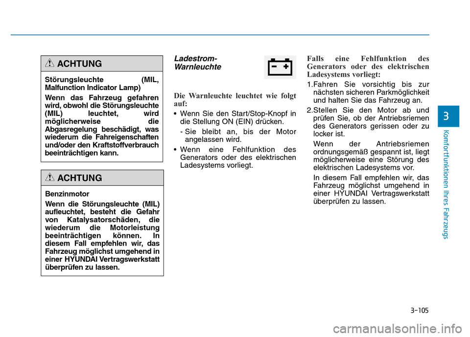 Hyundai Genesis 2016 Betriebsanleitung (in German) 3-105
Komfortfunktionen Ihres Fahrzeugs
3
Ladestrom-
Warnleuchte
Die Warnleuchte leuchtet wie folgt
auf:
• Wenn Sie den Start/Stop-Knopf in
die Stellung ON (EIN) drücken.
- Sie bleibt an, bis de Hyundai Genesis 2016 Betriebsanleitung (in German) 3-105
Komfortfunktionen Ihres Fahrzeugs
3
Ladestrom-
Warnleuchte
Die Warnleuchte leuchtet wie folgt
auf:
• Wenn Sie den Start/Stop-Knopf in
die Stellung ON (EIN) drücken.
- Sie bleibt an, bis de