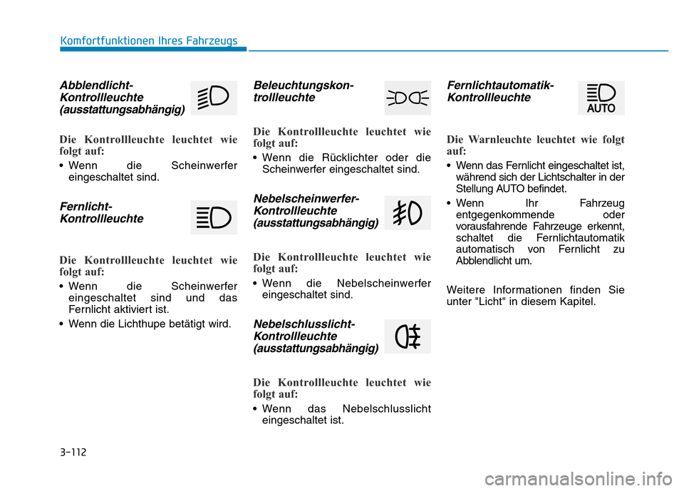 Hyundai Genesis 2016 Betriebsanleitung (in German) 3-112
Komfortfunktionen Ihres Fahrzeugs
Abblendlicht-
Kontrollleuchte
(ausstattungsabhängig)
Die Kontrollleuchte leuchtet wie
folgt auf:
• Wenn die Scheinwerfer
eingeschaltet sind.
Fernlicht-
Kon Hyundai Genesis 2016 Betriebsanleitung (in German) 3-112
Komfortfunktionen Ihres Fahrzeugs
Abblendlicht-
Kontrollleuchte
(ausstattungsabhängig)
Die Kontrollleuchte leuchtet wie
folgt auf:
• Wenn die Scheinwerfer
eingeschaltet sind.
Fernlicht-
Kon