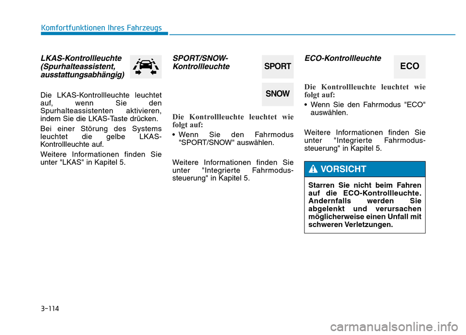 Hyundai Genesis 2016 Betriebsanleitung (in German) 3-114
Komfortfunktionen Ihres Fahrzeugs
LKAS-Kontrollleuchte
(Spurhalteassistent,
ausstattungsabhängig)
Die LKAS-Kontrollleuchte leuchtet
auf, wenn Sie den
Spurhalteassistenten aktivieren,
indem Sie Hyundai Genesis 2016 Betriebsanleitung (in German) 3-114
Komfortfunktionen Ihres Fahrzeugs
LKAS-Kontrollleuchte
(Spurhalteassistent,
ausstattungsabhängig)
Die LKAS-Kontrollleuchte leuchtet
auf, wenn Sie den
Spurhalteassistenten aktivieren,
indem Sie