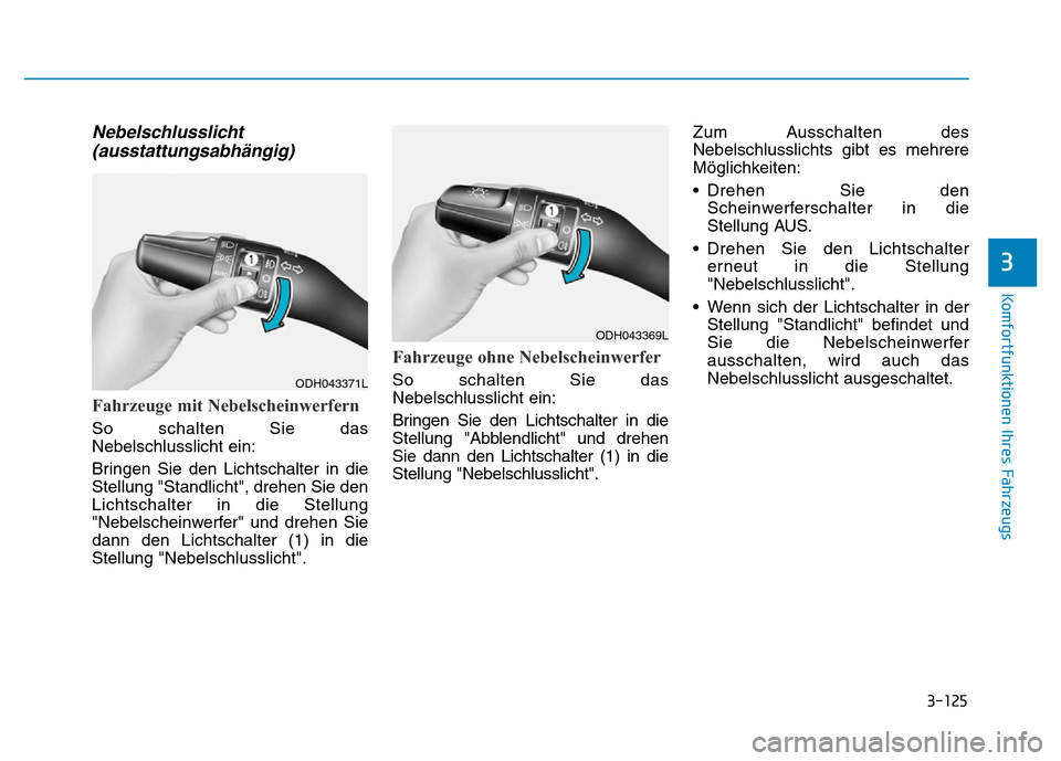 Hyundai Genesis 2016 Betriebsanleitung (in German) 3-125
Komfortfunktionen Ihres Fahrzeugs
3
Nebelschlusslicht
(ausstattungsabhängig)
Fahrzeuge mit Nebelscheinwerfern
So schalten Sie das
Nebelschlusslicht ein:
Bringen Sie den Lichtschalter in die
S Hyundai Genesis 2016 Betriebsanleitung (in German) 3-125
Komfortfunktionen Ihres Fahrzeugs
3
Nebelschlusslicht
(ausstattungsabhängig)
Fahrzeuge mit Nebelscheinwerfern
So schalten Sie das
Nebelschlusslicht ein:
Bringen Sie den Lichtschalter in die
S