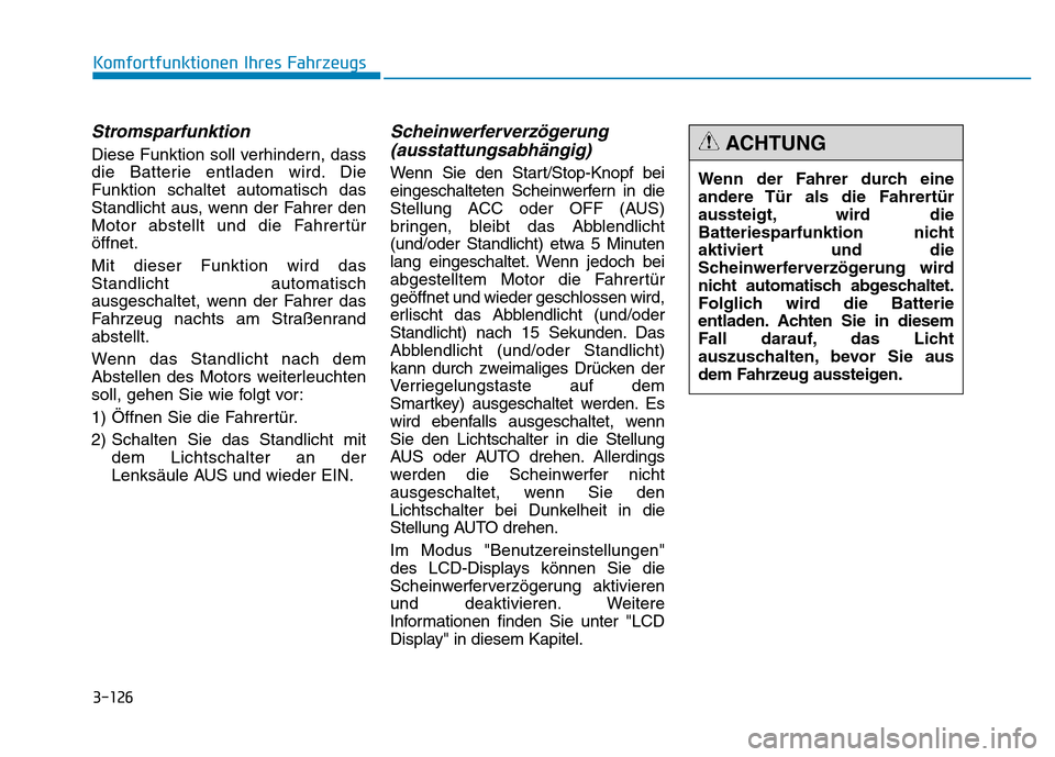 Hyundai Genesis 2016  Betriebsanleitung (in German) 3-126
Komfortfunktionen Ihres Fahrzeugs 
Stromsparfunktion 
Diese Funktion soll verhindern, dass
die Batterie entladen wird. Die
Funktion schaltet automatisch das
Standlicht aus, wenn der Fahrer den
M