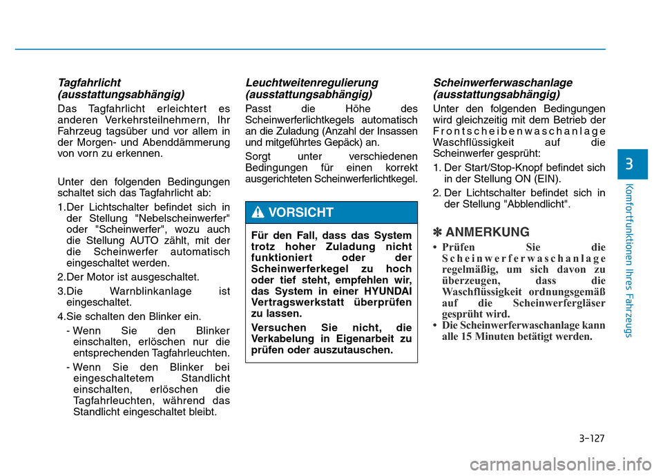 Hyundai Genesis 2016 Betriebsanleitung (in German) 3-127
Komfortfunktionen Ihres Fahrzeugs
3
Tagfahrlicht
(ausstattungsabhängig)
Das Tagfahrlicht erleichtert es
anderen Verkehrsteilnehmern, Ihr
Fahrzeug tagsüber und vor allem in
der Morgen- und Ab Hyundai Genesis 2016 Betriebsanleitung (in German) 3-127
Komfortfunktionen Ihres Fahrzeugs
3
Tagfahrlicht
(ausstattungsabhängig)
Das Tagfahrlicht erleichtert es
anderen Verkehrsteilnehmern, Ihr
Fahrzeug tagsüber und vor allem in
der Morgen- und Ab