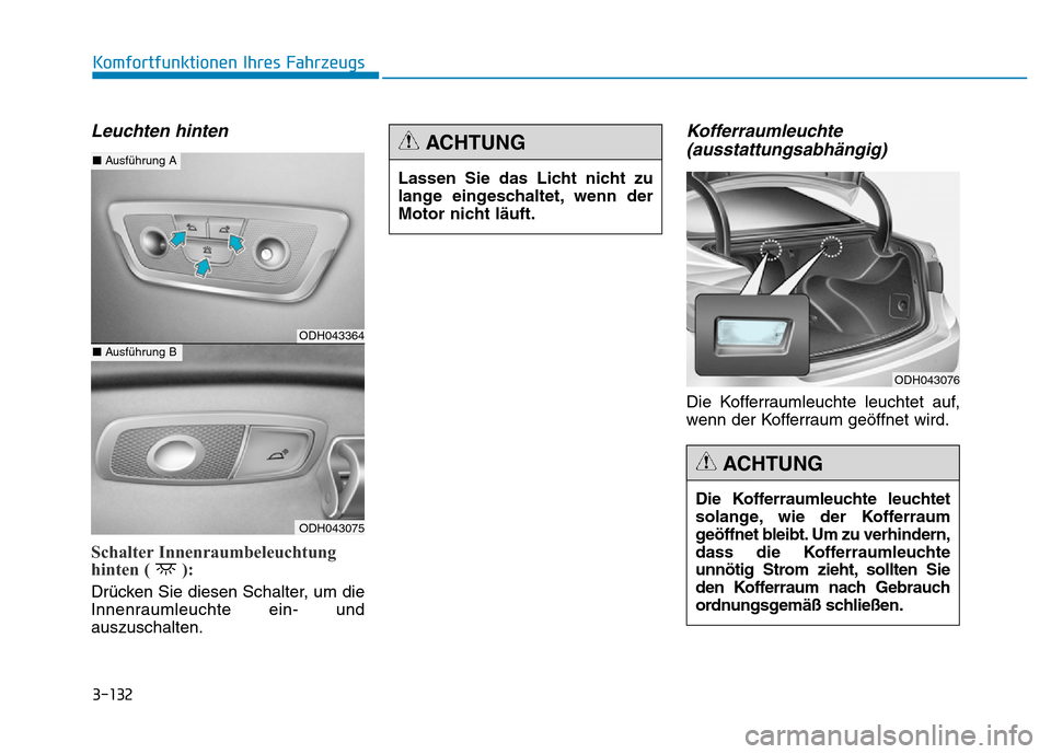 Hyundai Genesis 2016 Betriebsanleitung (in German) 3-132
Komfortfunktionen Ihres Fahrzeugs
Leuchten hinten
Schalter Innenraumbeleuchtung
hinten ( ):
Drücken Sie diesen Schalter, um die
Innenraumleuchte ein- und
auszuschalten.
Kofferraumleuchte
(au Hyundai Genesis 2016 Betriebsanleitung (in German) 3-132
Komfortfunktionen Ihres Fahrzeugs
Leuchten hinten
Schalter Innenraumbeleuchtung
hinten ( ):
Drücken Sie diesen Schalter, um die
Innenraumleuchte ein- und
auszuschalten.
Kofferraumleuchte
(au