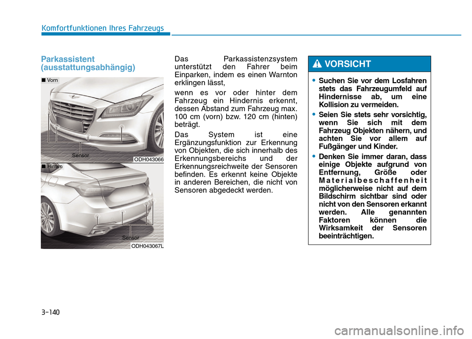 Hyundai Genesis 2016 Betriebsanleitung (in German) 3-140
Komfortfunktionen Ihres Fahrzeugs
Parkassistent
(ausstattungsabhängig) Das Parkassistenzsystem
unterstützt den Fahrer beim
Einparken, indem es einen Warnton
erklingen lässt,
wenn es vor oder Hyundai Genesis 2016 Betriebsanleitung (in German) 3-140
Komfortfunktionen Ihres Fahrzeugs
Parkassistent
(ausstattungsabhängig) Das Parkassistenzsystem
unterstützt den Fahrer beim
Einparken, indem es einen Warnton
erklingen lässt,
wenn es vor oder