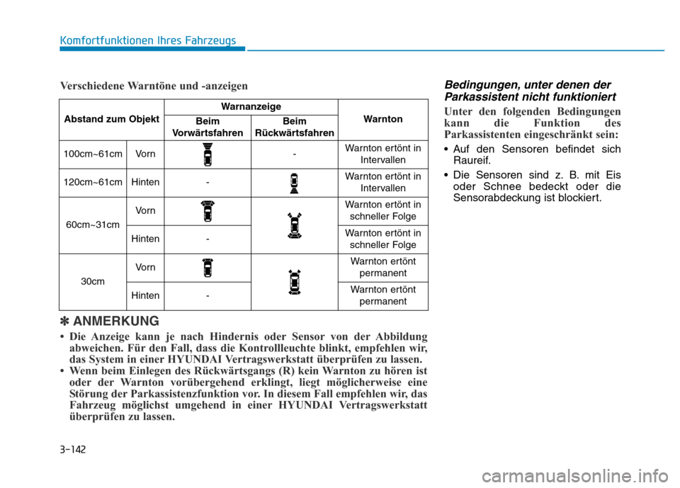 Hyundai Genesis 2016 Betriebsanleitung (in German) 3-142
Komfortfunktionen Ihres Fahrzeugs
Bedingungen, unter denen der
Parkassistent nicht funktioniert
Unter den folgenden Bedingungen
kann die Funktion des
Parkassistenten eingeschränkt sein:
• Hyundai Genesis 2016 Betriebsanleitung (in German) 3-142
Komfortfunktionen Ihres Fahrzeugs
Bedingungen, unter denen der
Parkassistent nicht funktioniert
Unter den folgenden Bedingungen
kann die Funktion des
Parkassistenten eingeschränkt sein:
•