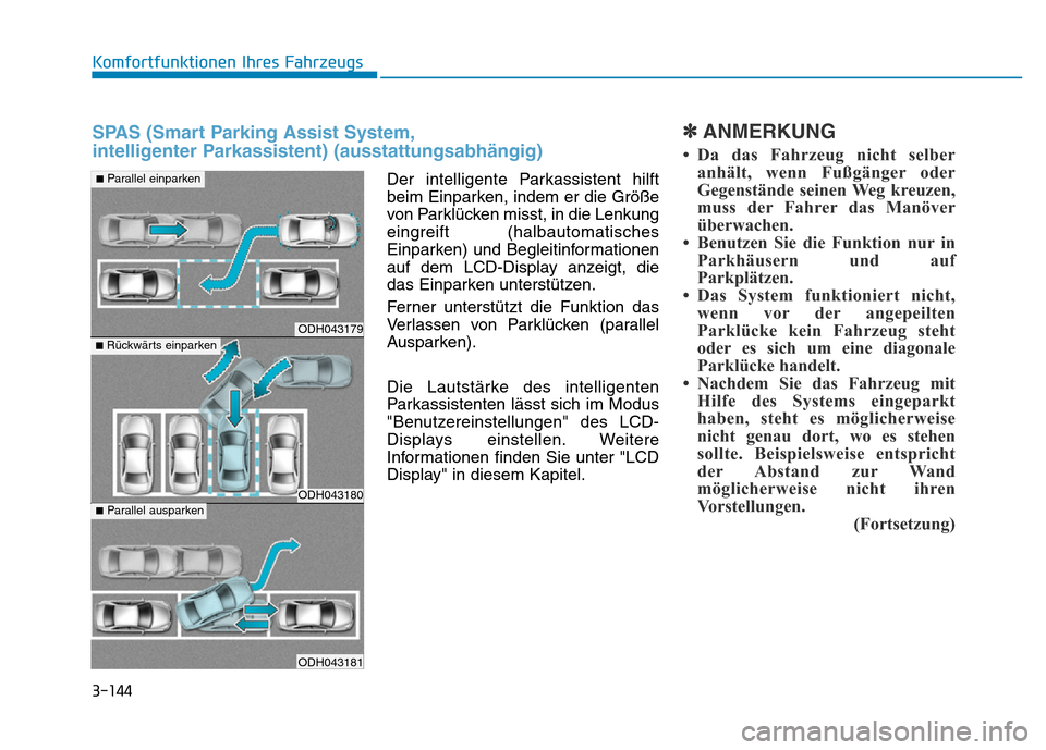 Hyundai Genesis 2016 Betriebsanleitung (in German) 3-144
Komfortfunktionen Ihres Fahrzeugs
Der intelligente Parkassistent hilft
beim Einparken, indem er die Größe
von Parklücken misst, in die Lenkung
eingreift (halbautomatisches
Einparken) und Beg Hyundai Genesis 2016 Betriebsanleitung (in German) 3-144
Komfortfunktionen Ihres Fahrzeugs
Der intelligente Parkassistent hilft
beim Einparken, indem er die Größe
von Parklücken misst, in die Lenkung
eingreift (halbautomatisches
Einparken) und Beg