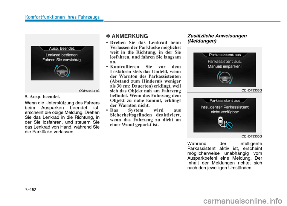 Hyundai Genesis 2016 Betriebsanleitung (in German) 3-162
Komfortfunktionen Ihres Fahrzeugs
5. Ausp. beendet.
Wenn die Unterstützung des Fahrers
beim Ausparken beendet ist,
erscheint die obige Meldung. Drehen
Sie das Lenkrad in die Richtung, in
der Hyundai Genesis 2016 Betriebsanleitung (in German) 3-162
Komfortfunktionen Ihres Fahrzeugs
5. Ausp. beendet.
Wenn die Unterstützung des Fahrers
beim Ausparken beendet ist,
erscheint die obige Meldung. Drehen
Sie das Lenkrad in die Richtung, in
der