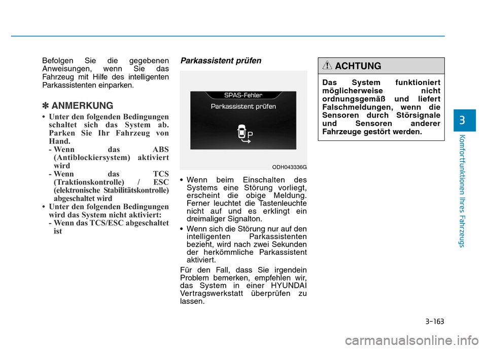 Hyundai Genesis 2016 Betriebsanleitung (in German) 3-163
Komfortfunktionen Ihres Fahrzeugs
3
Befolgen Sie die gegebenen
Anweisungen, wenn Sie das
Fahrzeug mit Hilfe des intelligenten
Parkassistenten einparken.
✽ANMERKUNG
• Unter den folgenden Bed Hyundai Genesis 2016 Betriebsanleitung (in German) 3-163
Komfortfunktionen Ihres Fahrzeugs
3
Befolgen Sie die gegebenen
Anweisungen, wenn Sie das
Fahrzeug mit Hilfe des intelligenten
Parkassistenten einparken.
✽ANMERKUNG
• Unter den folgenden Bed