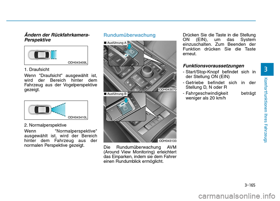 Hyundai Genesis 2016 Betriebsanleitung (in German) 3-165
Komfortfunktionen Ihres Fahrzeugs
3
Ändern der Rückfahrkamera-
Perspektive
1. Draufsicht
Wenn "Draufsicht" ausgewählt ist,
wird der Bereich hinter dem
Fahrzeug aus der Vogelperspektive
geze Hyundai Genesis 2016 Betriebsanleitung (in German) 3-165
Komfortfunktionen Ihres Fahrzeugs
3
Ändern der Rückfahrkamera-
Perspektive
1. Draufsicht
Wenn "Draufsicht" ausgewählt ist,
wird der Bereich hinter dem
Fahrzeug aus der Vogelperspektive
geze