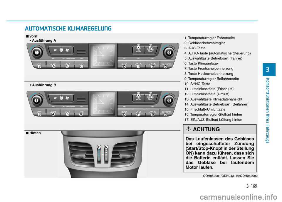Hyundai Genesis 2016 Betriebsanleitung (in German) 3-169
Komfortfunktionen Ihres Fahrzeugs
3
AUTOMATISCHE KLIMAREGELUNG
ODH043081/ODH043146/ODH043082
1. Temperaturregler Fahrerseite
2. Gebläsedrehzahlregler
3. AUS-Taste
4. AUTO-Taste (automatische S Hyundai Genesis 2016 Betriebsanleitung (in German) 3-169
Komfortfunktionen Ihres Fahrzeugs
3
AUTOMATISCHE KLIMAREGELUNG
ODH043081/ODH043146/ODH043082
1. Temperaturregler Fahrerseite
2. Gebläsedrehzahlregler
3. AUS-Taste
4. AUTO-Taste (automatische S